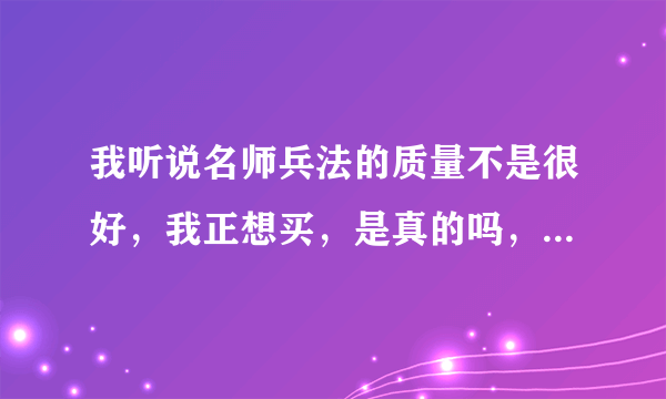 我听说名师兵法的质量不是很好，我正想买，是真的吗，有谁知道的能告诉我吗？