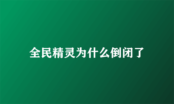 全民精灵为什么倒闭了