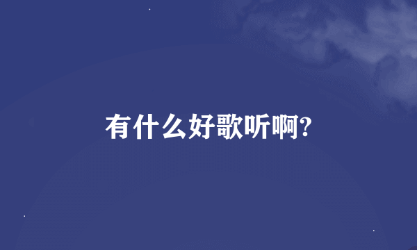 有什么好歌听啊?