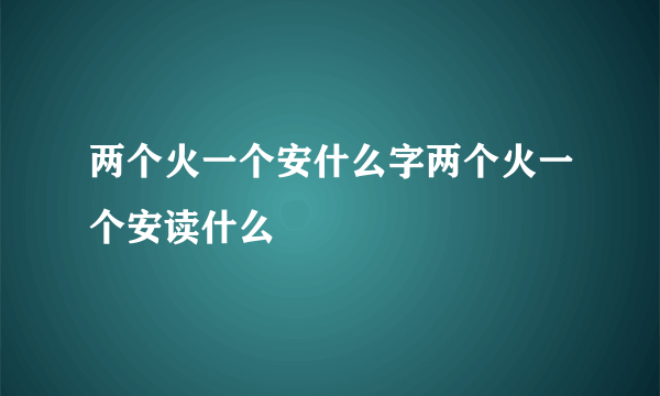 两个火一个安什么字两个火一个安读什么