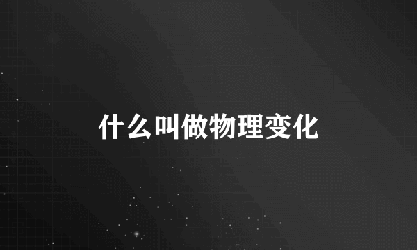 什么叫做物理变化