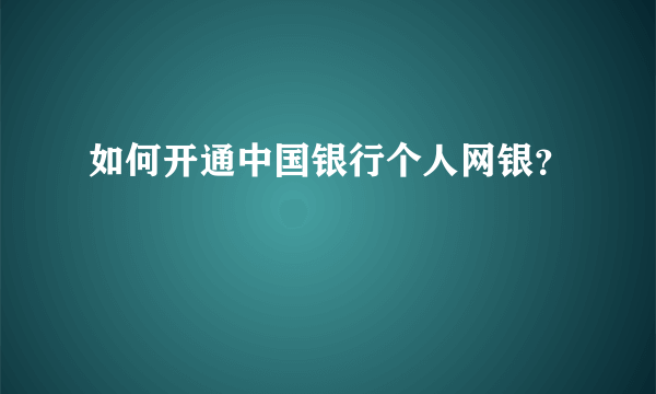 如何开通中国银行个人网银？