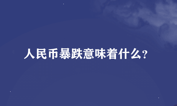 人民币暴跌意味着什么？