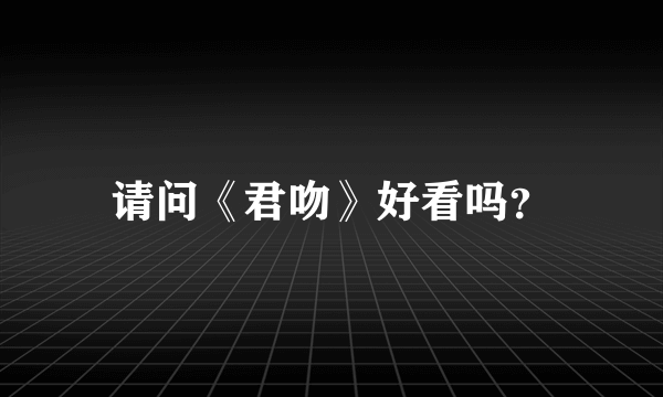 请问《君吻》好看吗？