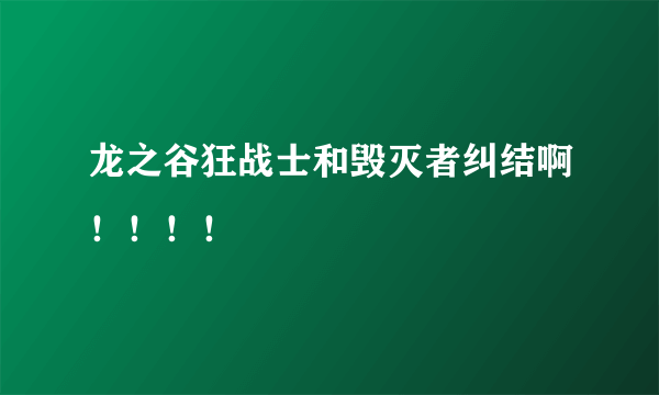 龙之谷狂战士和毁灭者纠结啊！！！！