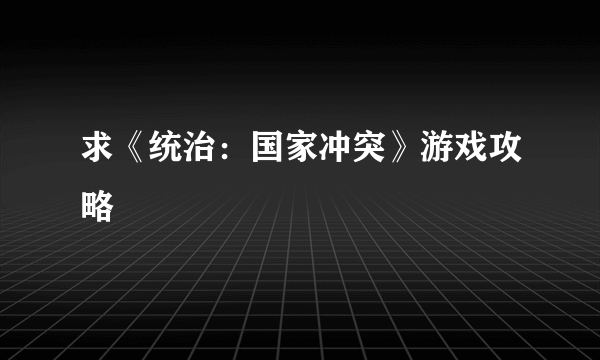 求《统治：国家冲突》游戏攻略