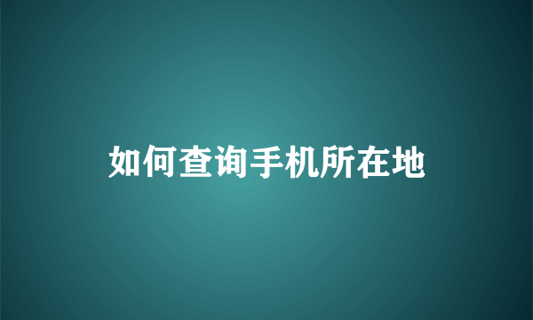 如何查询手机所在地