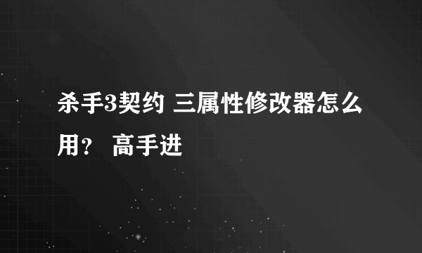 杀手3契约 三属性修改器怎么用？ 高手进