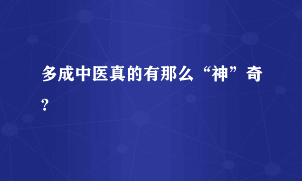 多成中医真的有那么“神”奇？