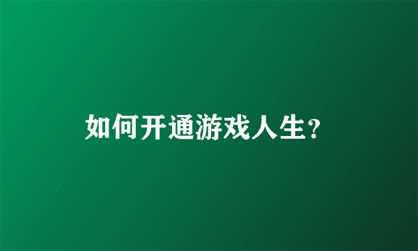 如何开通游戏人生？