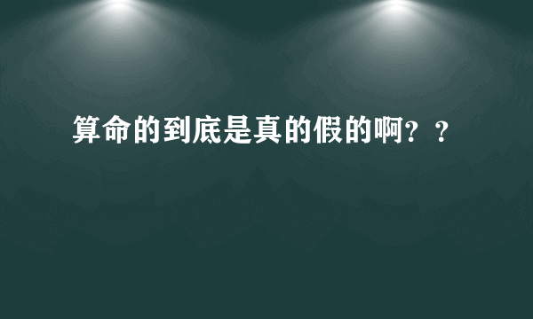 算命的到底是真的假的啊？？