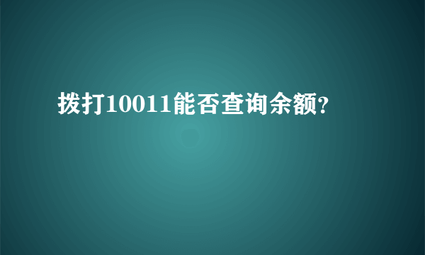 拨打10011能否查询余额？