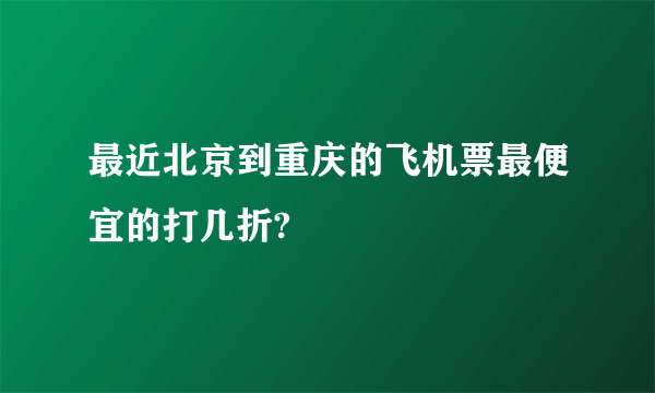 最近北京到重庆的飞机票最便宜的打几折?