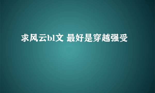 求风云bl文 最好是穿越强受