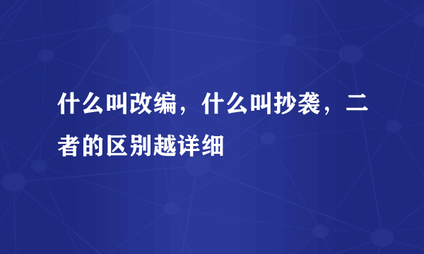 什么叫改编，什么叫抄袭，二者的区别越详细