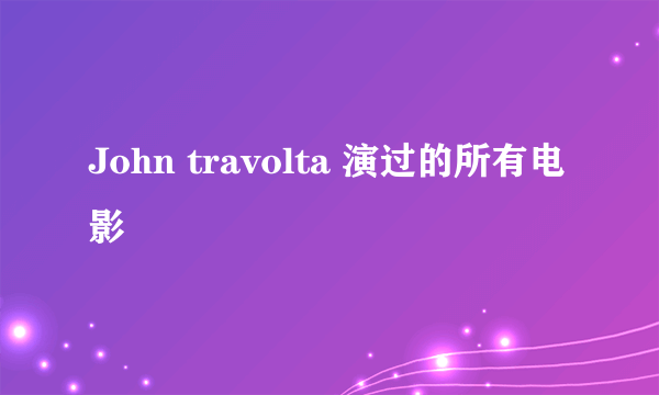 John travolta 演过的所有电影