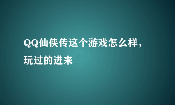 QQ仙侠传这个游戏怎么样，玩过的进来