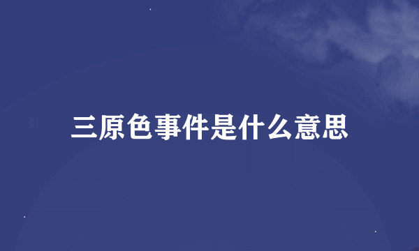 三原色事件是什么意思