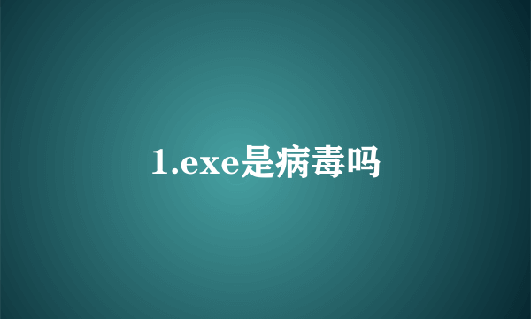 1.exe是病毒吗