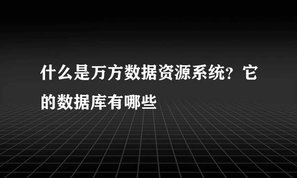 什么是万方数据资源系统？它的数据库有哪些