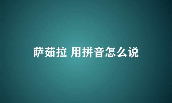 萨茹拉 用拼音怎么说