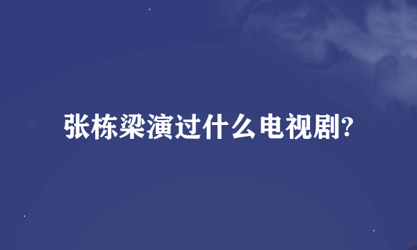 张栋梁演过什么电视剧?