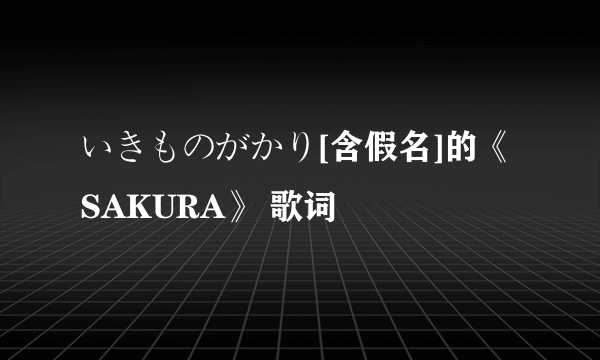 いきものがかり[含假名]的《SAKURA》 歌词