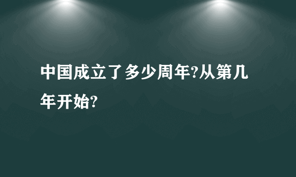 中国成立了多少周年?从第几年开始?