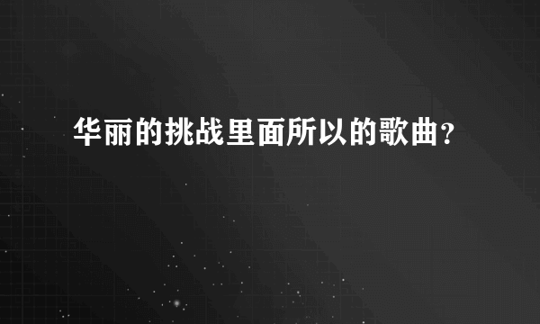 华丽的挑战里面所以的歌曲？