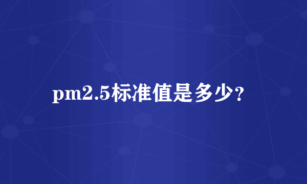 pm2.5标准值是多少？