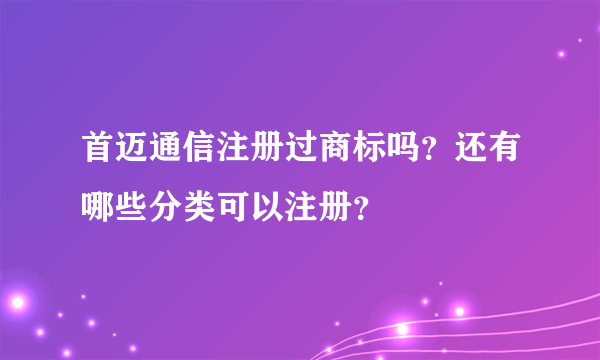 首迈通信注册过商标吗？还有哪些分类可以注册？