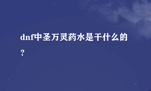 dnf中圣万灵药水是干什么的？