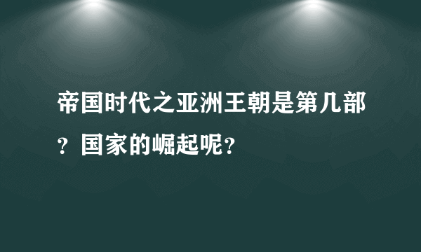 帝国时代之亚洲王朝是第几部？国家的崛起呢？