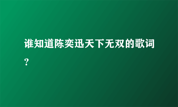 谁知道陈奕迅天下无双的歌词？