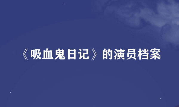 《吸血鬼日记》的演员档案