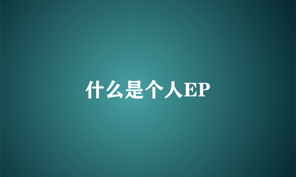 什么是个人EP