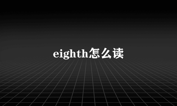 eighth怎么读