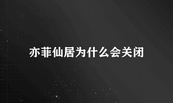 亦菲仙居为什么会关闭