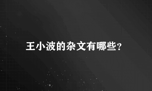 王小波的杂文有哪些？