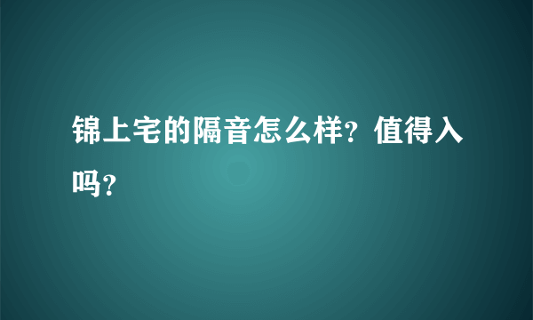 锦上宅的隔音怎么样？值得入吗？