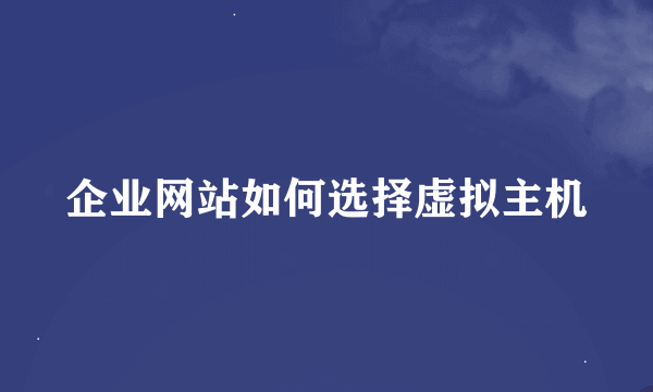 企业网站如何选择虚拟主机