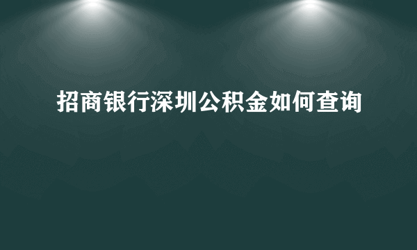 招商银行深圳公积金如何查询