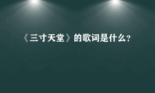 《三寸天堂》的歌词是什么？