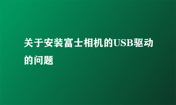 关于安装富士相机的USB驱动的问题