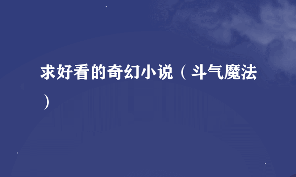 求好看的奇幻小说（斗气魔法）