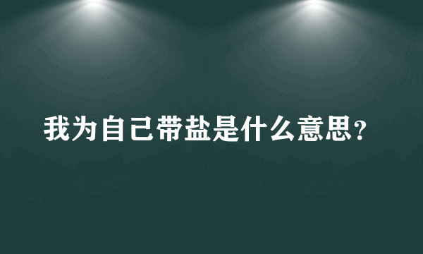 我为自己带盐是什么意思？