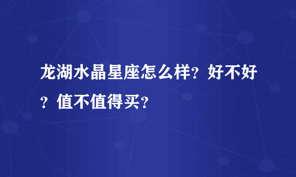 龙湖水晶星座怎么样？好不好？值不值得买？