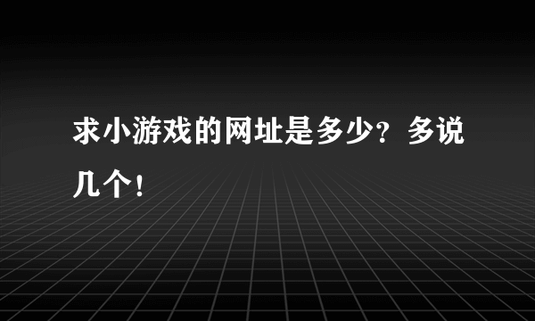 求小游戏的网址是多少？多说几个！