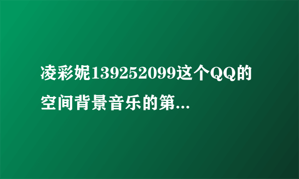 凌彩妮139252099这个QQ的空间背景音乐的第2首歌是什么歌曲