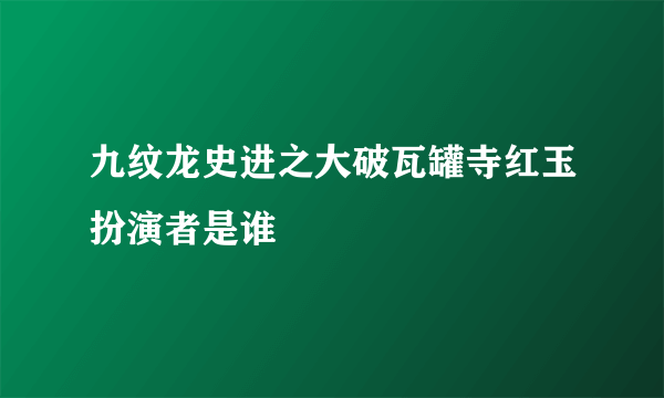 九纹龙史进之大破瓦罐寺红玉扮演者是谁